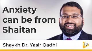 Anxiety can be from Shaitan  - Yasir Qadhi