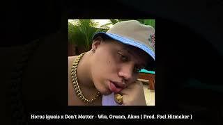 Horas Iguais x Don't Matter - Wiu, Oruam, Akon ( Prod. Fael Hitmaker )