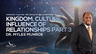 Kingdom Culture Influence of Relationships Part 3 | Dr. Myles Munroe