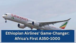 Ethiopian Airlines Unveils Africa's First Airbus A350-1000: A New Era in Aviation