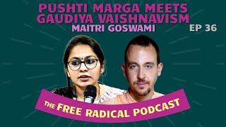 THE FREE RADICAL PODCAST #36 | Pushti Marg meets Gaudiya Vaishnavism | Maitri Goswami - 12/18/24