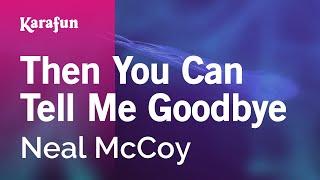Then You Can Tell Me Goodbye - Neal McCoy | Karaoke Version | KaraFun