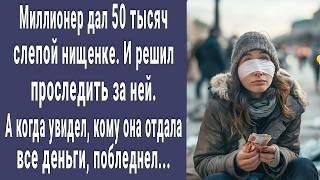 Миллионер дал 50 тысяч слепой нищенке. И проследил за ней, а увидев кому она их отдала, побледнел...