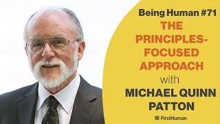 #71 THE PRINCIPLES-FOCUSED APPROACH - MICHAEL QUINN PATTON | Being Human
