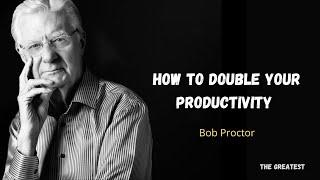 Bob Proctor | How To Double Your Productivity