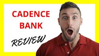  Cadence Bank Review: Pros and Cons