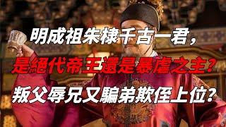 明成祖朱棣千古一君，是絕代帝王還是暴虐之主？叛父辱兄又騙弟欺侄才上位？ 【一筐歷史】