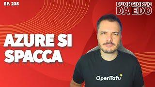 Outage globale di Azure, risultati finanziari di Microsoft, e OpenTofu 1.8 - Buongiorno 235