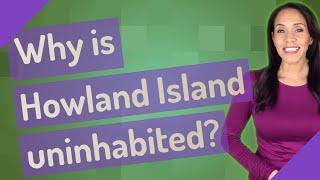Why is Howland Island uninhabited?