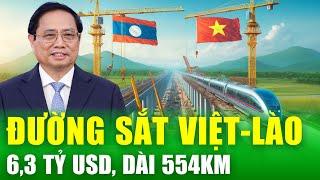 Việt Nam sắp làm tuyến đường sắt 6,3 tỷ USD, dài 554km xuyên biên giới tới thủ đô Lào | Tin nóng 24h