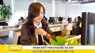 Nhận biết bệnh Trào ngược dạ dày - Nguyên nhân và cách điều trị | Sức khỏe đời sống