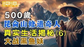 揭秘500岁昆仑山修道世外奇人真实生活之(六)：大战黑鱼妖｜神传文化｜知識分享｜人生智慧 【晨曦曉屋】