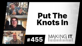 Put The Knots In | EP. 455 - Making It