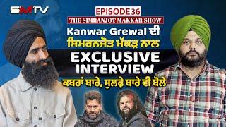 Kanwar Grewal ਦੀ ਸਿਮਰਨਜੋਤ ਮੱਕੜ ਨਾਲ Exclusive Interview , ਕਬਰਾਂ ਬਾਰੇ, ਸੁਲਫ਼ੇ ਬਾਰੇ ਵੀ ਬੋਲੇ | SMTV