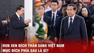 ÔNG HUN SEN SANG VIỆT NAM LIỆU CÒN MANG MỤC ĐÍCH GÌ PHÍA SAU?