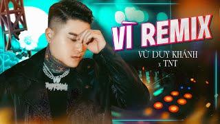 VÌ REMIX | VŨ DUY KHÁNH x TNT | Nếu Em Chưa Quên Tình Cũ Thì Mình Chia Tay ... Nhạc Remix 2024