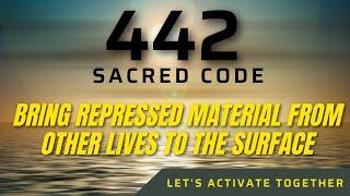 Sacred Code  442 BRING REPRESSED MATERIAL FROM OTHER LIVES TO THE SURFACE 