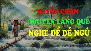 Tuyển Chọn Truyện Làng Quê - Nghe Để Dễ Ngủ | Đọc Truyện Đêm Khuya Đài Tiếng Nói Việt Nam