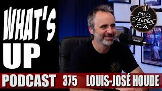 Louis-José Houde / Whats Up Podcast 375