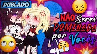 [DUBLADO] Não Serei Dominada Por.. Vocês!! ‍ | Mini Filme | Gacha Life