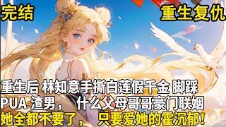 【真假千金】一朝抱错，真千金接回豪门后，却爹不疼娘不爱，豪门圈嘲笑排斥她，所有人都偏心那个假千金。 重生后，林知意手撕白莲假千金，脚踩PUA渣男，什么父母哥哥她全都不要了，只要爱她的霍沉郁！