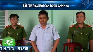 BẮT TẠM GIAM MỘT CÁN BỘ ĐỊA CHÍNH XÃ | THKG