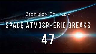 Stanislav Savitskiy - Space Atmospheric Breaks Part 47