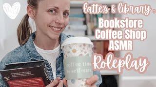 LATTE’S & LIBRARY: BOOKSTORE COFFEESHOP ASMR ROLEPLAY  (SOFT SPOKEN, WHISPERING)