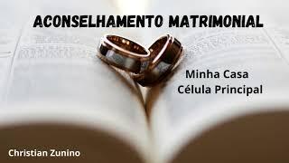 ACONSELHAMENTO MATRIMONIAL | Minha Casa - Célula Principal | 5/7 | Christian Zunino