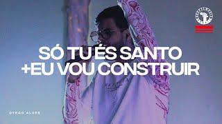 Só Tu És Santo + Eu Vou Construir - Dyego Alves | Ao Vivo Na IEQ