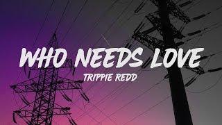 Trippie Redd - Who Needs Love (Lyrics)