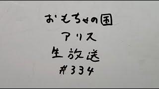 おもちゃの国アリス生放送 #334