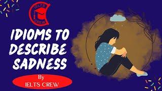 Idiomatic Expressions to describe Sadness | by IELTS CREW | for IELTS Speaking