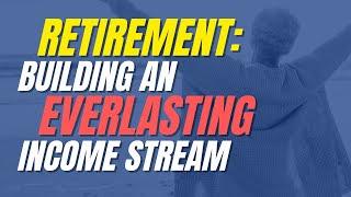 Retirement: Building an Everlasting Income Stream