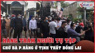 Hàng trăm người dân tụ tập theo bà Phương Hằng quây kín Tịnh thất bồng lai