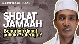 SHOLAT BERJAMAAH, BENARKAH DAPAT PAHALA 27 DERAJAT ? | Gus Mukhlason Rosyid || Tayang Lagi