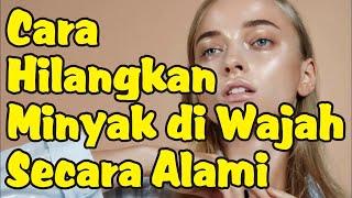 Cara Menghilangkan Minyak di Wajah Secara Alami