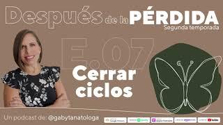 Cerrar ciclos || Podcast || Gaby Tanatóloga || T2 episodio 7