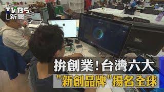 拚創業！台灣六大「新創品牌」　揚名全球