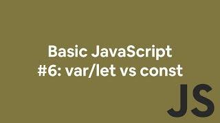 Basic JavaScript #6: var/let vs const