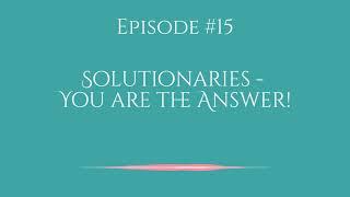 Solutionaries - You are the Answer! Humanitarian Entrepreneur Podcast, Episode 15