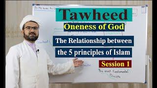 Tawheed (Oneness of God) & The Relationship between the 5 principles of Islam_ Session 1