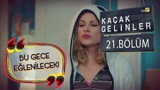 Kaçak Gelinler 21.Bölüm - Bu Gece Eğlenilecek