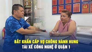 Bắt khẩn cấp vợ chồng hành hung tài xế công nghệ ở quận 1