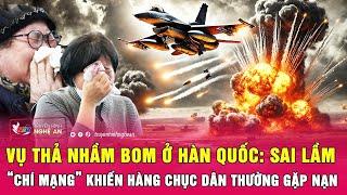 Toàn cảnh vụ thả nhầm bom ở Hàn Quốc: Sai lầm “chí mạng” khiến hàng chục dân thường gặp nạn