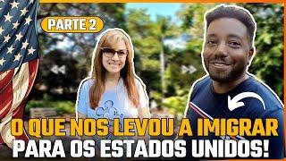  O QUE NOS LEVOU A IMIGRAR PARA OS ESTADOS UNIDOS! PARTE 2