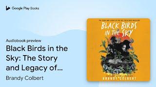 Black Birds in the Sky: The Story and Legacy of… by Brandy Colbert · Audiobook preview