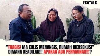 "TRAGIS!!! MA EULIS MENAGIS, RUMAH DI EKSEKUSI" DIMANA KEADILAN!!!! APAKAH ADA PERMAINAN!!!?