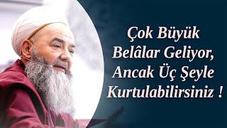 Çok Büyük Belâlar Geliyor, Ancak Üç Şeyle Kurtulabilirsiniz ! Cübbeli Ahmet Hocaefendi