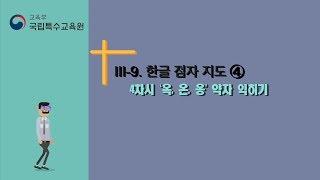 [국립특수교육원] Ⅲ-9. 한글 점자 지도 ④ 4차시 ‘옥, 온, 옹’ 약자 익히기